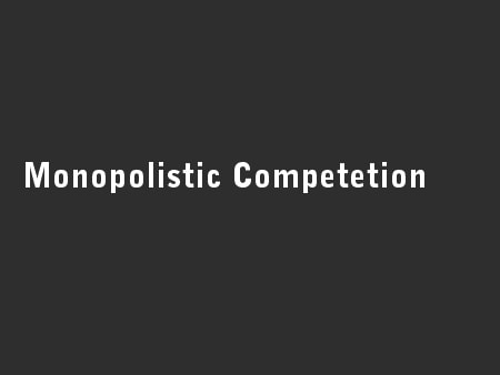 Monopolistic Competetion