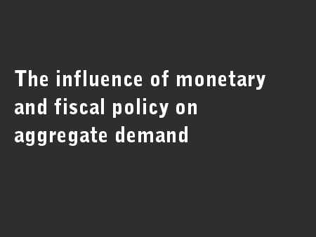 The influence of monetary and fiscal policy on aggregate demand