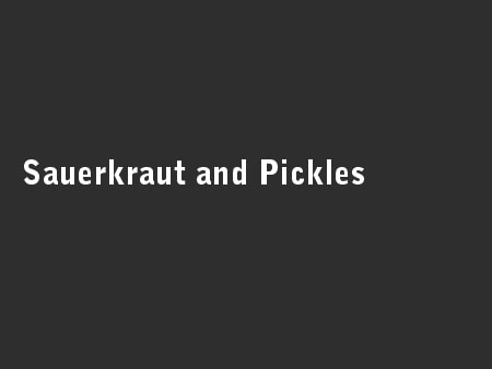 Sauerkraut and Pickles