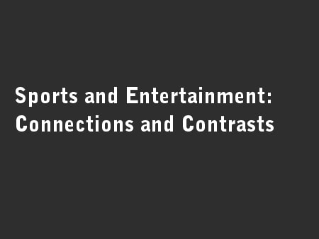 Sports and Entertainment: Connections and Contrasts